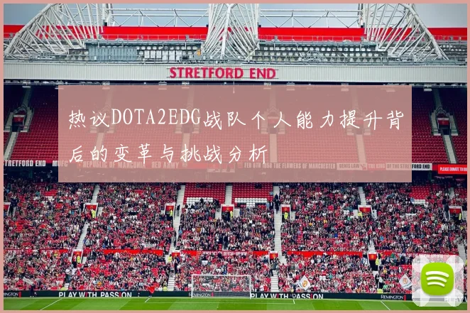 热议DOTA2EDG战队个人能力提升背后的变革与挑战分析