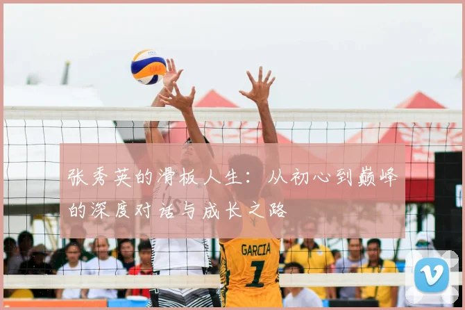 张秀英的滑板人生：从初心到巅峰的深度对话与成长之路
