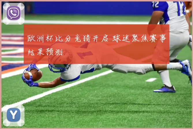 欧洲杯比分竞猜开启 球迷聚焦赛事结果预测