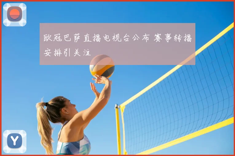 欧冠巴萨直播电视台公布 赛事转播安排引关注