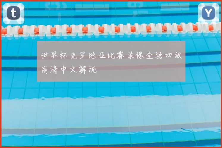 世界杯克罗地亚比赛录像全场回放高清中文解说