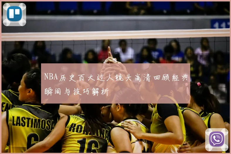 NBA历史百大过人镜头高清回顾经典瞬间与技巧解析