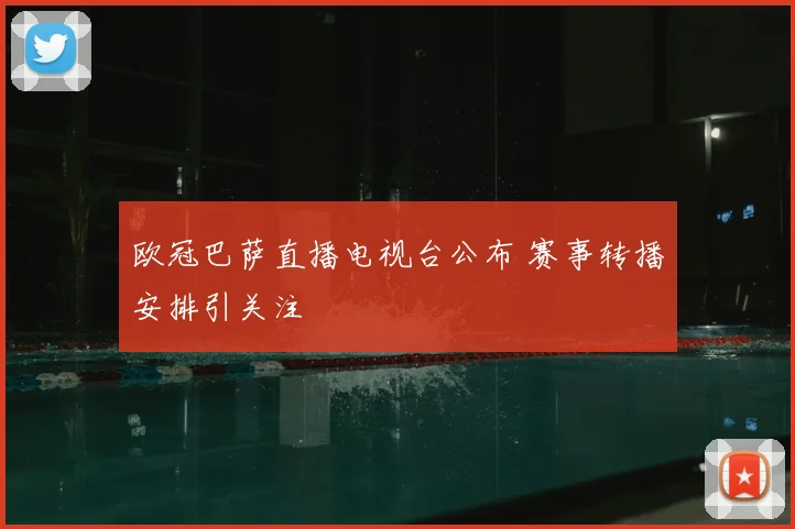 欧冠巴萨直播电视台公布 赛事转播安排引关注