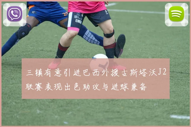 三镇有意引进巴西外援古斯塔沃J2联赛表现出色助攻与进球兼备