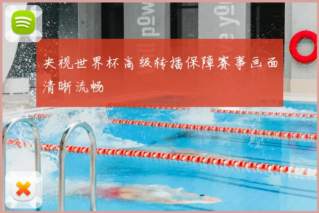 央视世界杯高级转播保障赛事画面清晰流畅