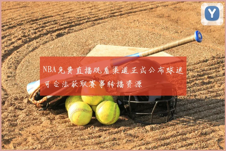 NBA免费直播观看渠道正式公布球迷可合法获取赛事转播资源