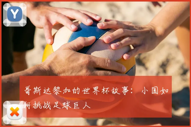 哥斯达黎加的世界杯故事：小国如何挑战足球巨人