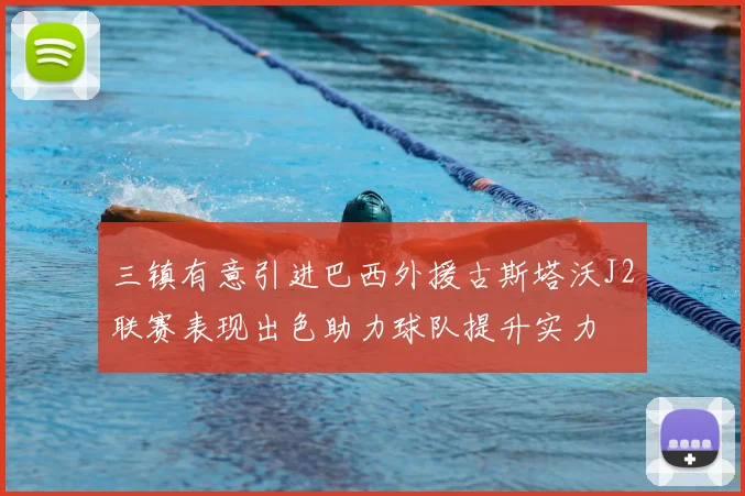 三镇有意引进巴西外援古斯塔沃J2联赛表现出色助力球队提升实力